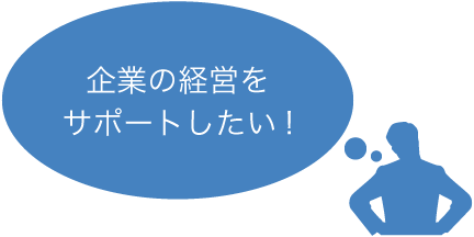 企業の経営をサポートしたい！