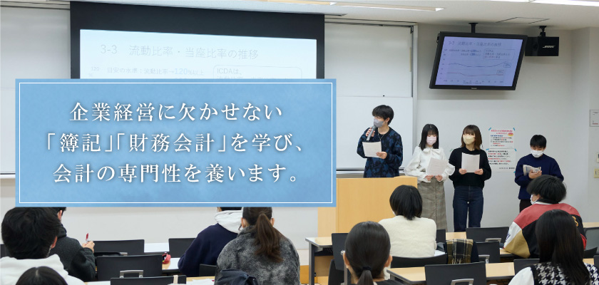 企業経営に欠かせない「簿記」「財務会計」を学び、会計に関する専門性を養う