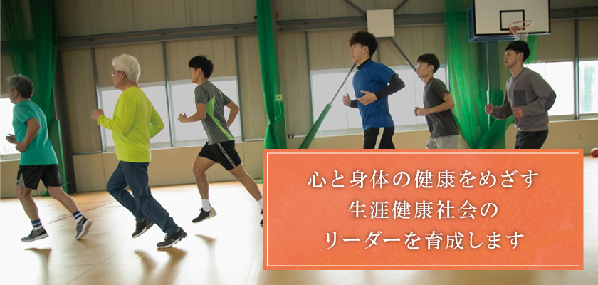 心と身体の健康をめざす、生涯健康社会のリーダーを育成します。