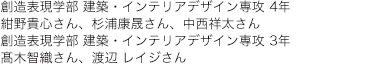 創造表現学部 建築・インテリアデザイン専攻 4年 紺野貴心さん、杉浦康晟さん、中西祥太さん 創造表現学部 建築・インテリアデザイン専攻 3年 髙木智織さん、渡辺 レイジさん