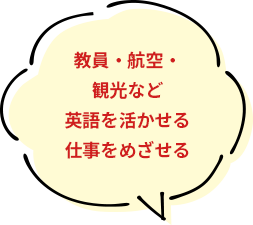 教員・航空・観光など英語を活かせる仕事をめざせる