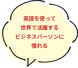 英語を使って世界で活躍するビジネスパーソンに憧れる